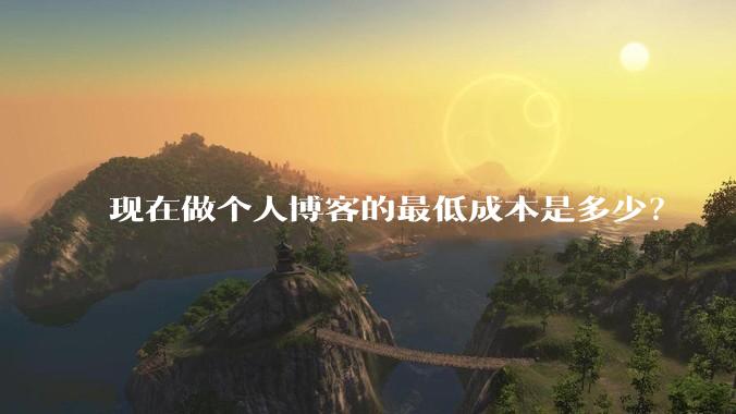 现在做个人博客的最低成本是多少？